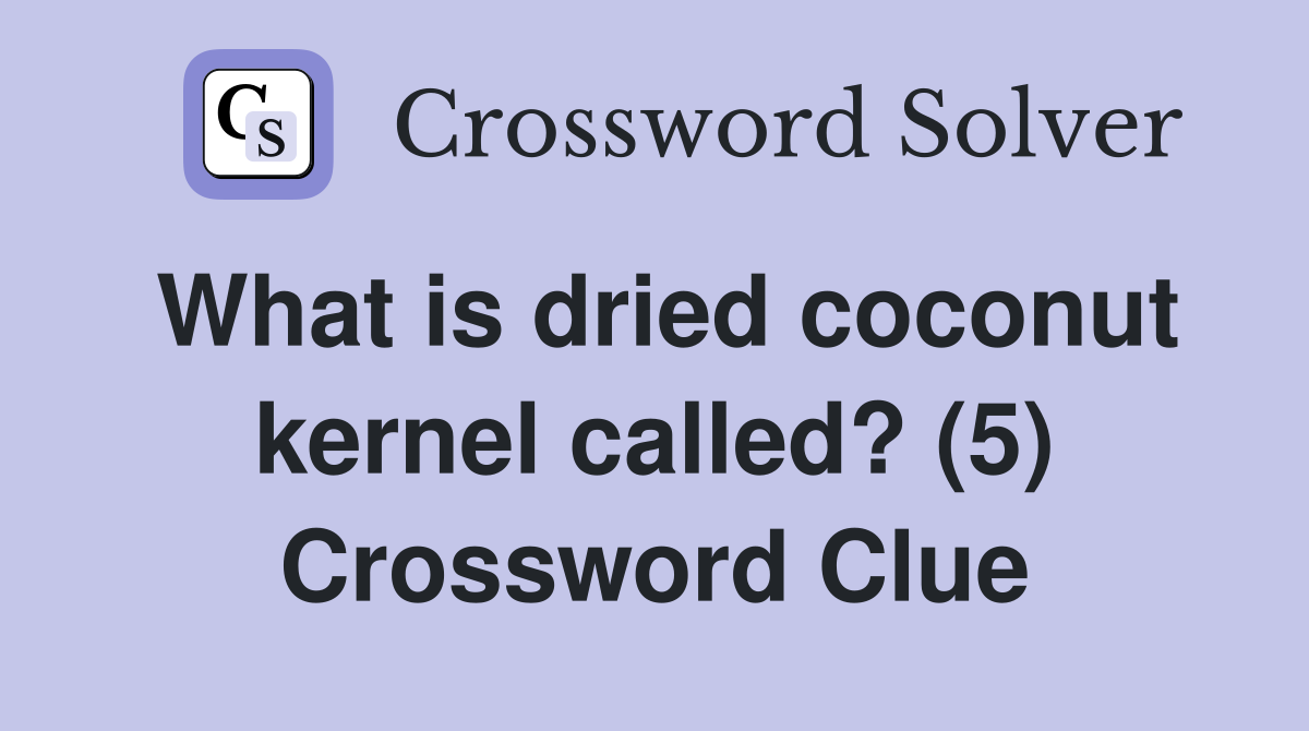 What is dried coconut kernel called? (5) Crossword Clue Answers